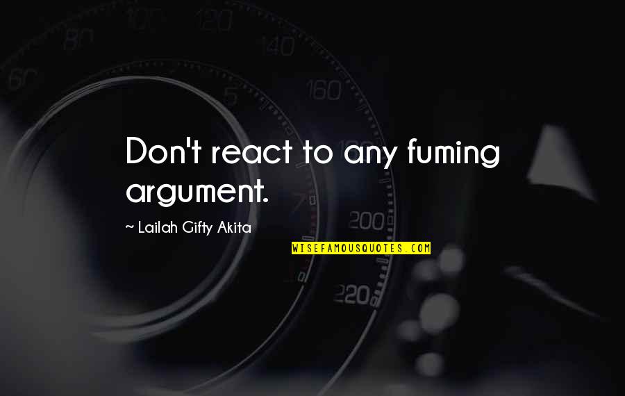 Di Na Aasa Quotes By Lailah Gifty Akita: Don't react to any fuming argument. Di Na Aasa Quotes By Lailah Gifty Akita: Don't react to any fuming argument.