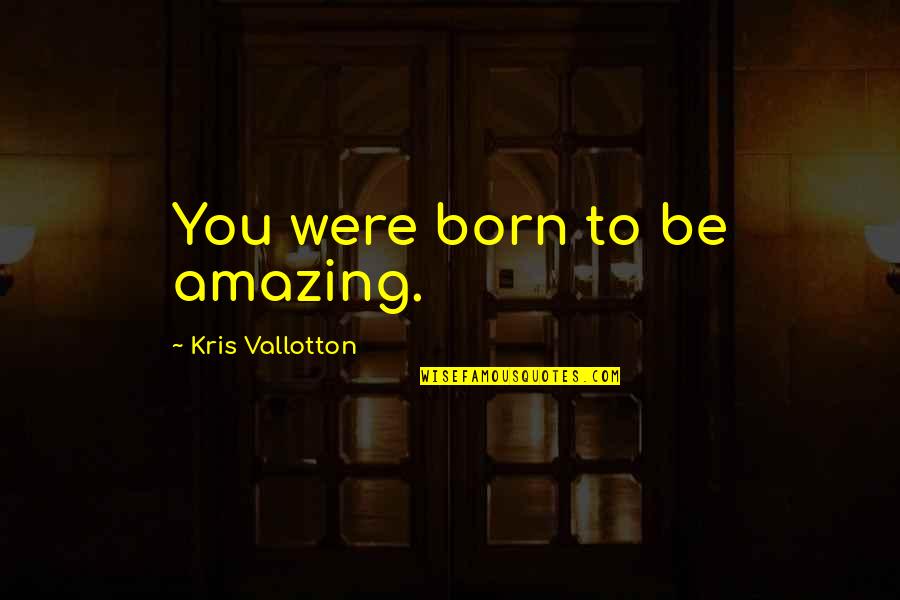 Di Namamansin Quotes By Kris Vallotton: You were born to be amazing.