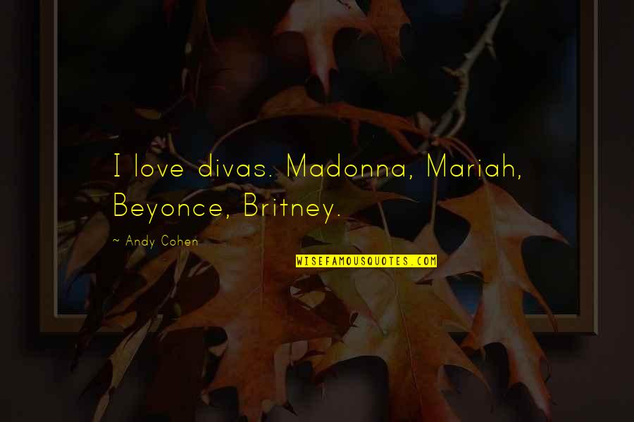 Di Natale Car Quotes By Andy Cohen: I love divas. Madonna, Mariah, Beyonce, Britney.