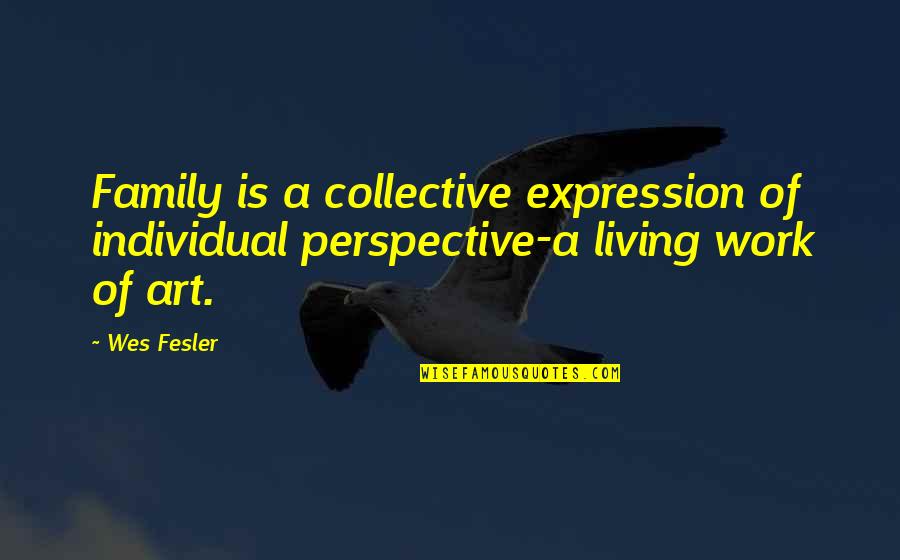 Di Penjara Janji Quotes By Wes Fesler: Family is a collective expression of individual perspective-a