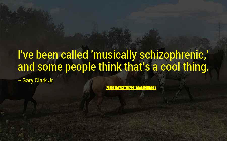 Di Rumahku Roblox Quotes By Gary Clark Jr.: I've been called 'musically schizophrenic,' and some people