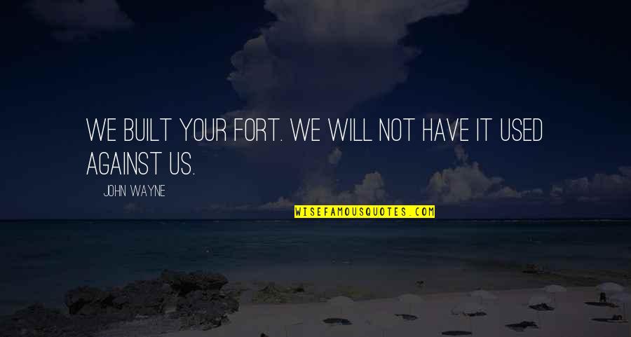 Di Sekitarmu Quotes By John Wayne: We built your fort. We will not have