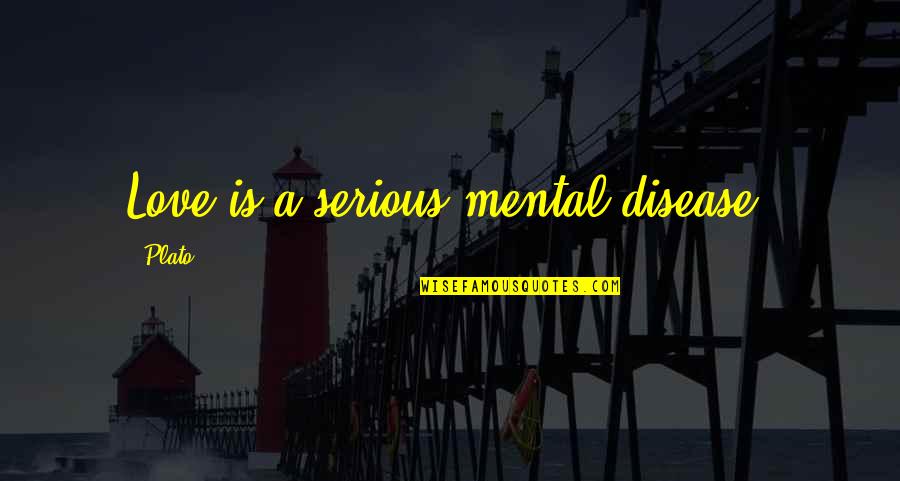 Di Sekitarmu Quotes By Plato: Love is a serious mental disease.