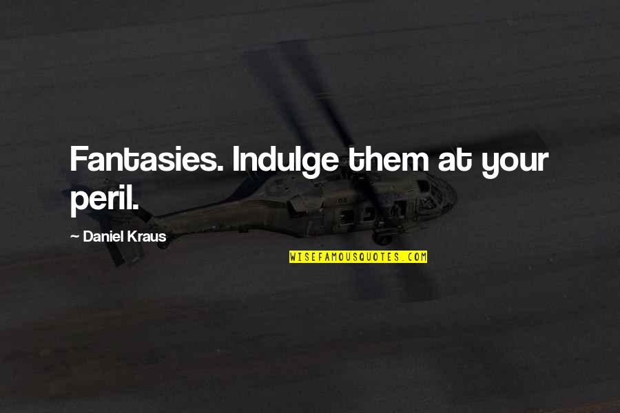 Di Sinasadya Quotes By Daniel Kraus: Fantasies. Indulge them at your peril.