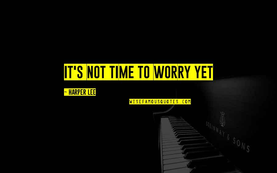 Di Stato Quotes By Harper Lee: It's not time to worry yet Di Stato Quotes By Harper Lee: It's not time to worry yet
