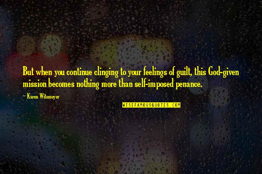 Di Stato Quotes By Karen Witemeyer: But when you continue clinging to your feelings Di Stato Quotes By Karen Witemeyer: But when you continue clinging to your feelings