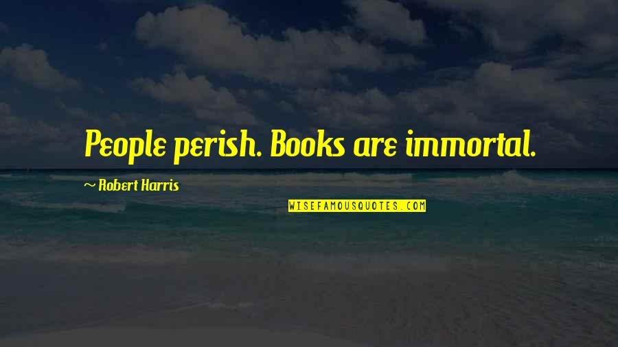 Di Stato Quotes By Robert Harris: People perish. Books are immortal. Di Stato Quotes By Robert Harris: People perish. Books are immortal.