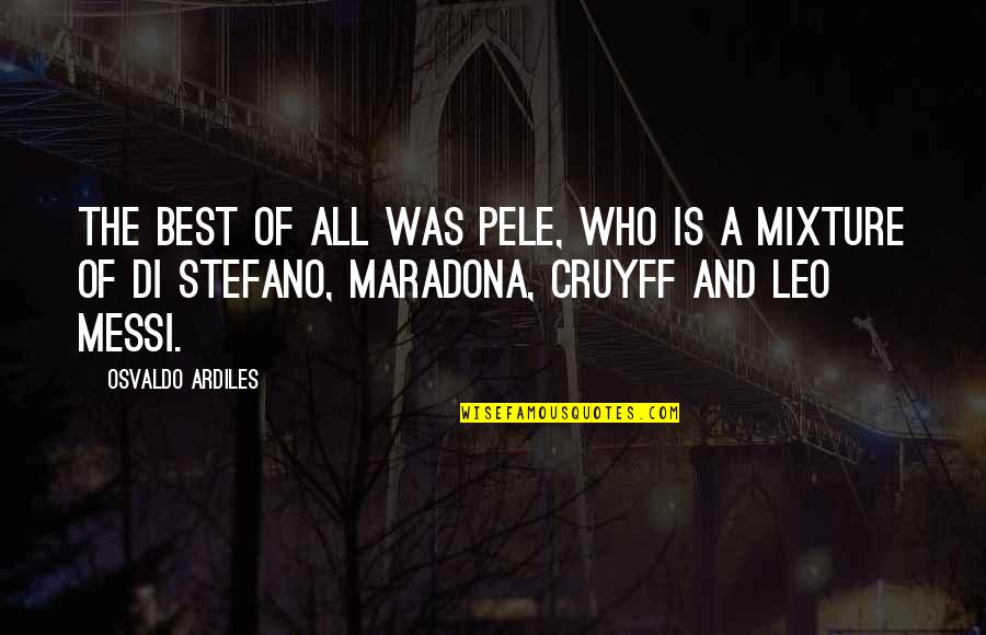 Di Stefano Quotes By Osvaldo Ardiles: The best of all was Pele, who is Di Stefano Quotes By Osvaldo Ardiles: The best of all was Pele, who is