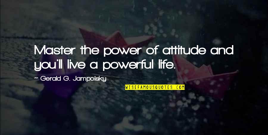 Di Strada Quotes By Gerald G. Jampolsky: Master the power of attitude and you'll live