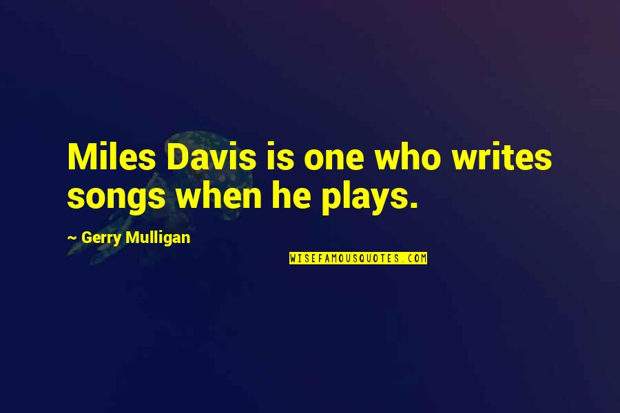 Di Tikam Quotes By Gerry Mulligan: Miles Davis is one who writes songs when Di Tikam Quotes By Gerry Mulligan: Miles Davis is one who writes songs when