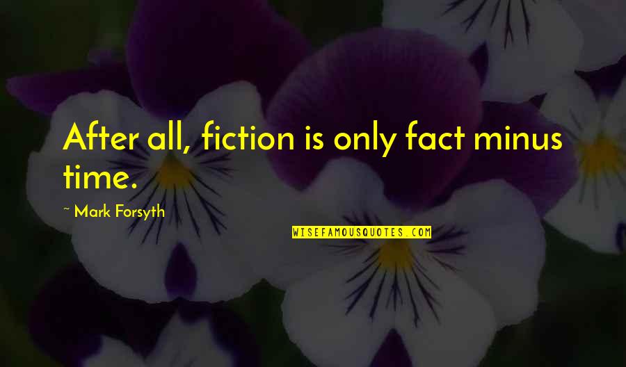 Dia De La Amistad Quotes By Mark Forsyth: After all, fiction is only fact minus time.
