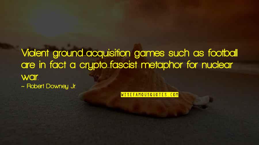 Dia De La Mujer 2021 Quotes By Robert Downey Jr.: Violent ground-acquisition games such as football are in Dia De La Mujer 2021 Quotes By Robert Downey Jr.: Violent ground-acquisition games such as football are in