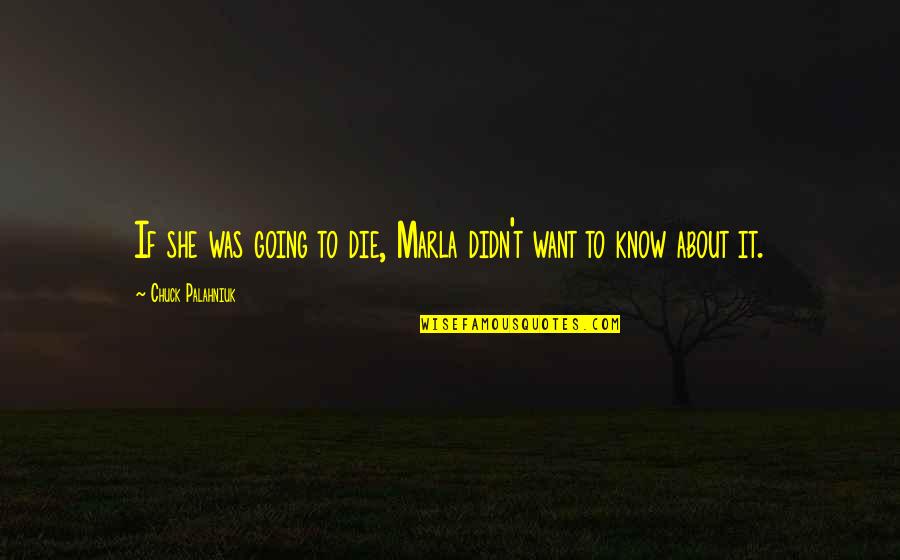 Dia De Todos Los Santos Quotes By Chuck Palahniuk: If she was going to die, Marla didn't