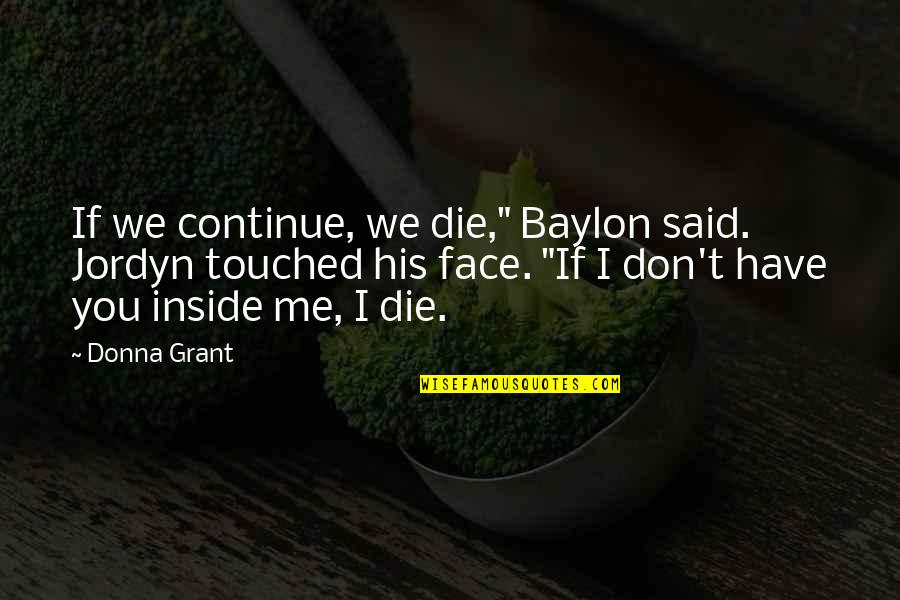 Dia Del Amor Quotes By Donna Grant: If we continue, we die," Baylon said. Jordyn