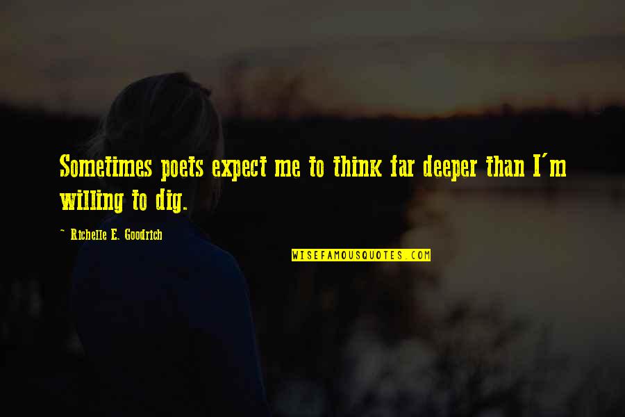 Dia Del Ingeniero Quotes By Richelle E. Goodrich: Sometimes poets expect me to think far deeper