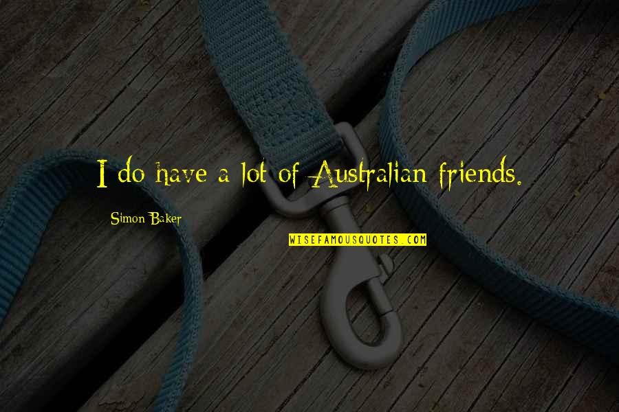 Dia Del Padre Quotes By Simon Baker: I do have a lot of Australian friends.