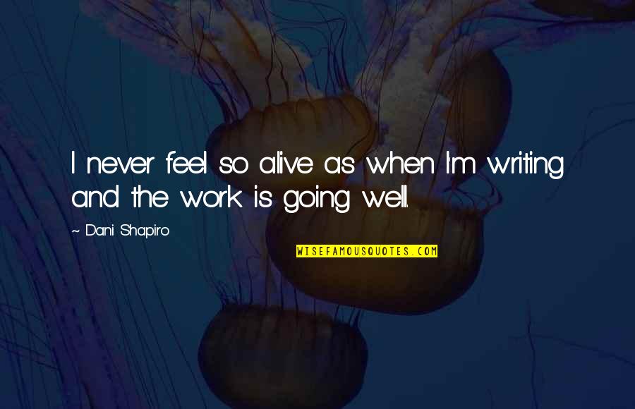 Dia Etf Quote Quotes By Dani Shapiro: I never feel so alive as when I'm