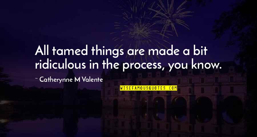 Dia Lama Quotes By Catherynne M Valente: All tamed things are made a bit ridiculous