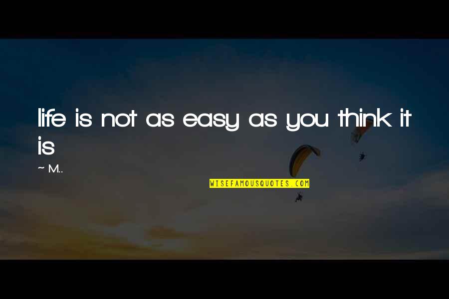 Dia Lama Quotes By M..: life is not as easy as you think