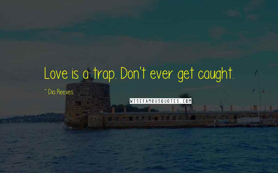 Dia Reeves quotes: Love is a trap. Don't ever get caught.