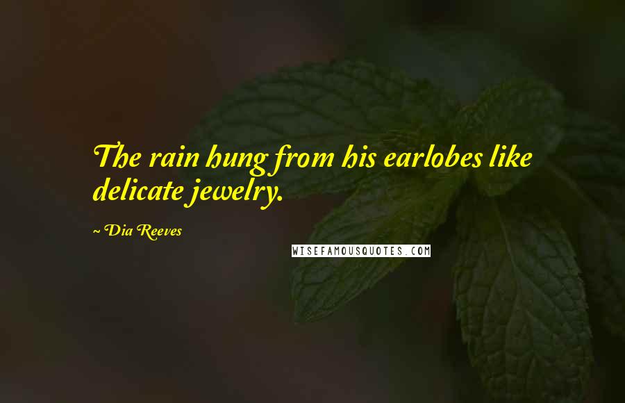 Dia Reeves quotes: The rain hung from his earlobes like delicate jewelry.