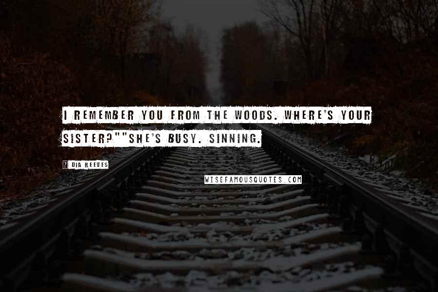 Dia Reeves quotes: I remember you from the woods. Where's your sister?""She's busy. Sinning.