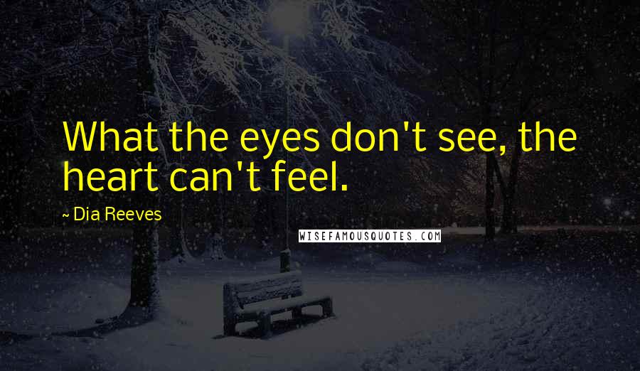 Dia Reeves quotes: What the eyes don't see, the heart can't feel.