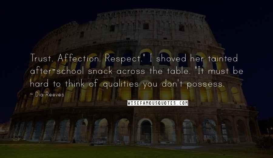 Dia Reeves quotes: Trust. Affection. Respect." I shoved her tainted after-school snack across the table. "It must be hard to think of qualities you don't possess.