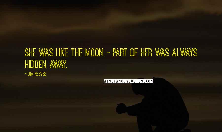 Dia Reeves quotes: She was like the moon - part of her was always hidden away.