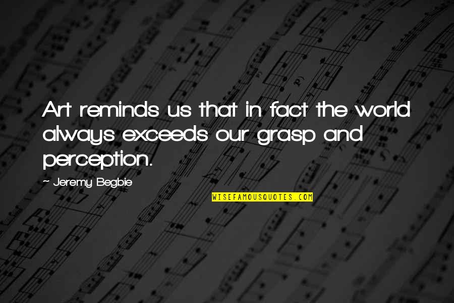Dia Tidak Mencintaimu Quotes By Jeremy Begbie: Art reminds us that in fact the world