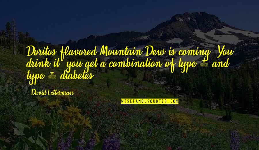 Diabetes Type 1 Quotes By David Letterman: Doritos-flavored Mountain Dew is coming. You drink it, Diabetes Type 1 Quotes By David Letterman: Doritos-flavored Mountain Dew is coming. You drink it,