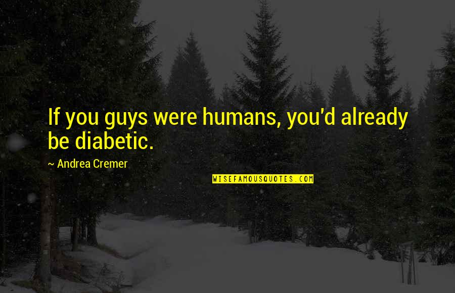 Diabetic Quotes By Andrea Cremer: If you guys were humans, you'd already be