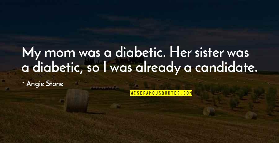 Diabetic Quotes By Angie Stone: My mom was a diabetic. Her sister was