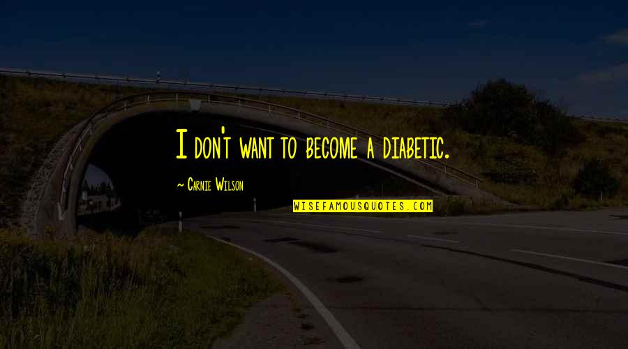Diabetic Quotes By Carnie Wilson: I don't want to become a diabetic.