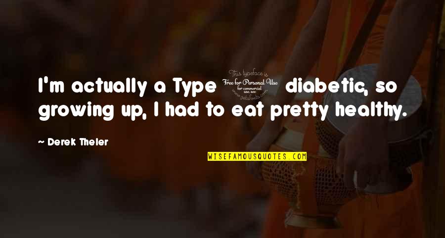 Diabetic Quotes By Derek Theler: I'm actually a Type 1 diabetic, so growing