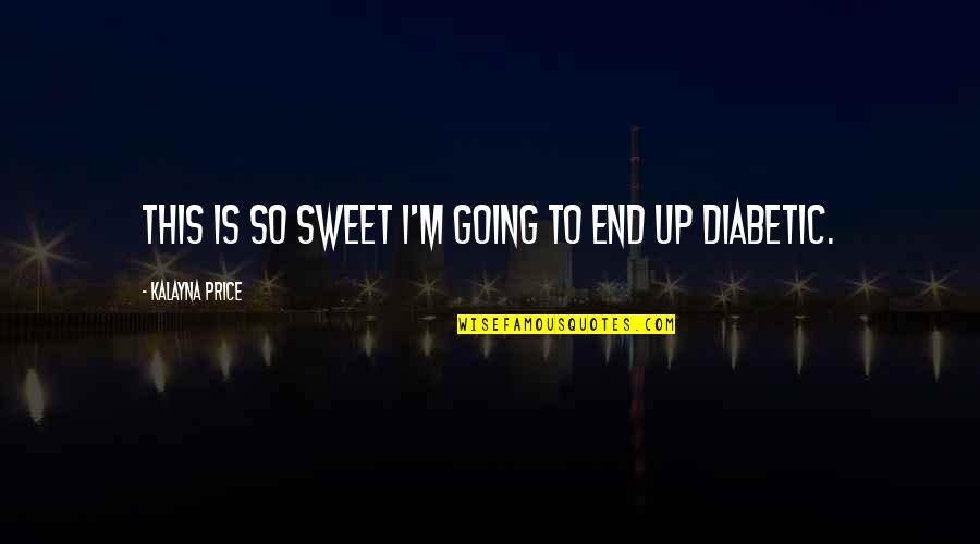 Diabetic Quotes By Kalayna Price: This is so sweet I'm going to end