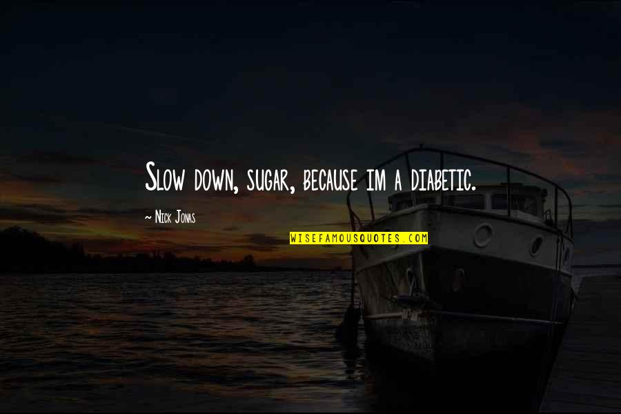 Diabetic Quotes By Nick Jonas: Slow down, sugar, because im a diabetic.