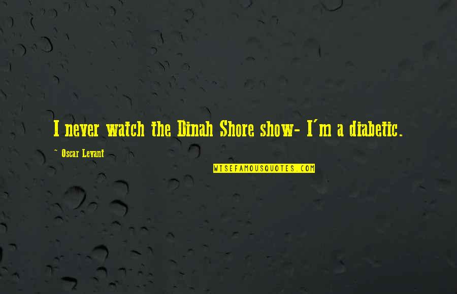 Diabetic Quotes By Oscar Levant: I never watch the Dinah Shore show- I'm