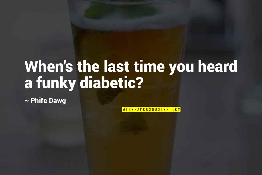 Diabetic Quotes By Phife Dawg: When's the last time you heard a funky