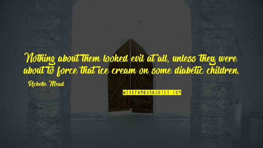 Diabetic Quotes By Richelle Mead: Nothing about them looked evil at all, unless