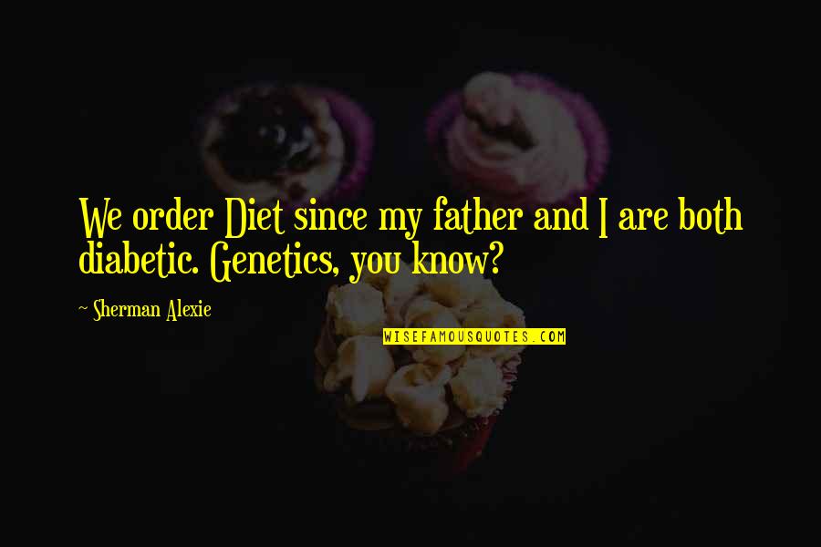 Diabetic Quotes By Sherman Alexie: We order Diet since my father and I