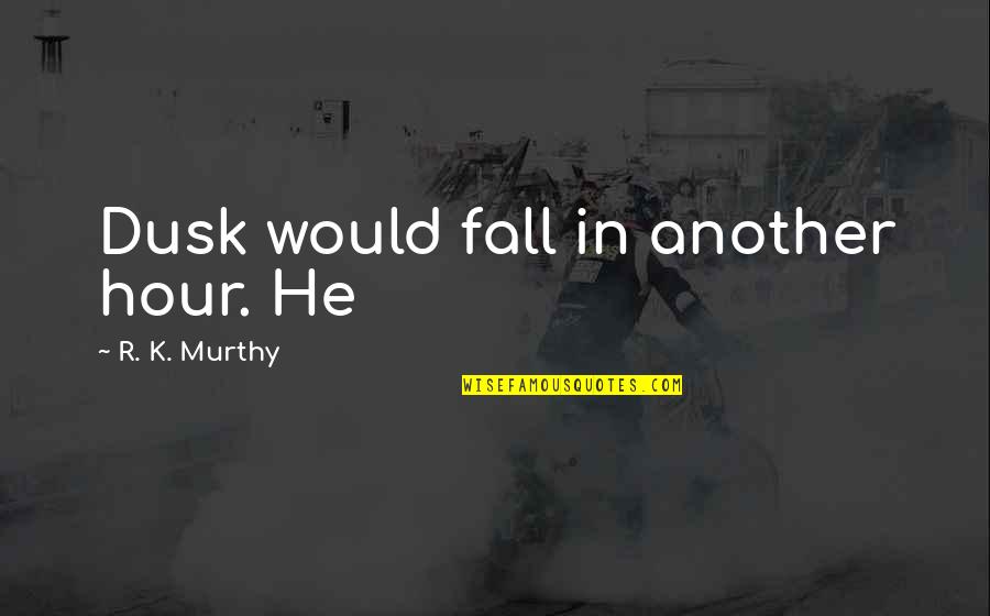 Diabeticos 33182 Quotes By R. K. Murthy: Dusk would fall in another hour. He Diabeticos 33182 Quotes By R. K. Murthy: Dusk would fall in another hour. He