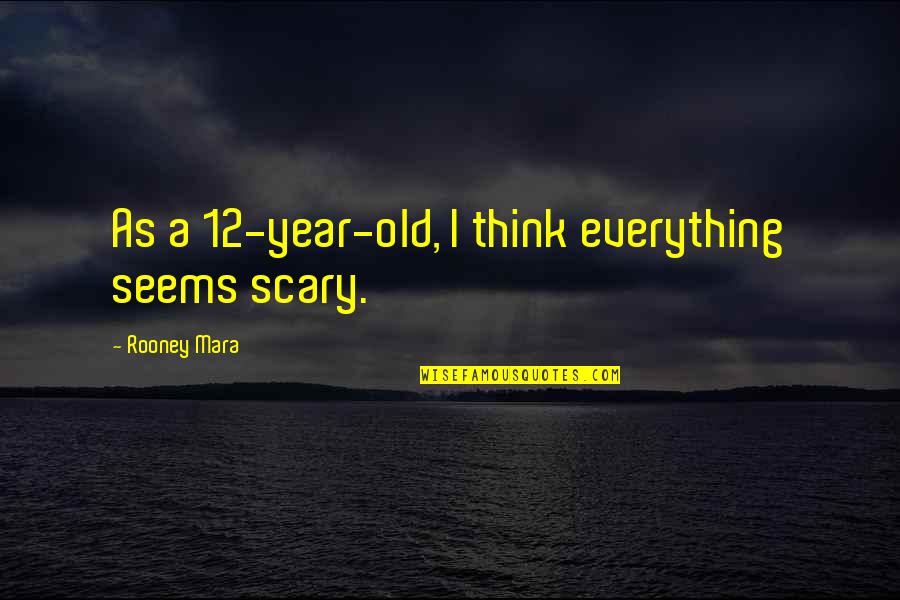 Diabeticos 33182 Quotes By Rooney Mara: As a 12-year-old, I think everything seems scary. Diabeticos 33182 Quotes By Rooney Mara: As a 12-year-old, I think everything seems scary.