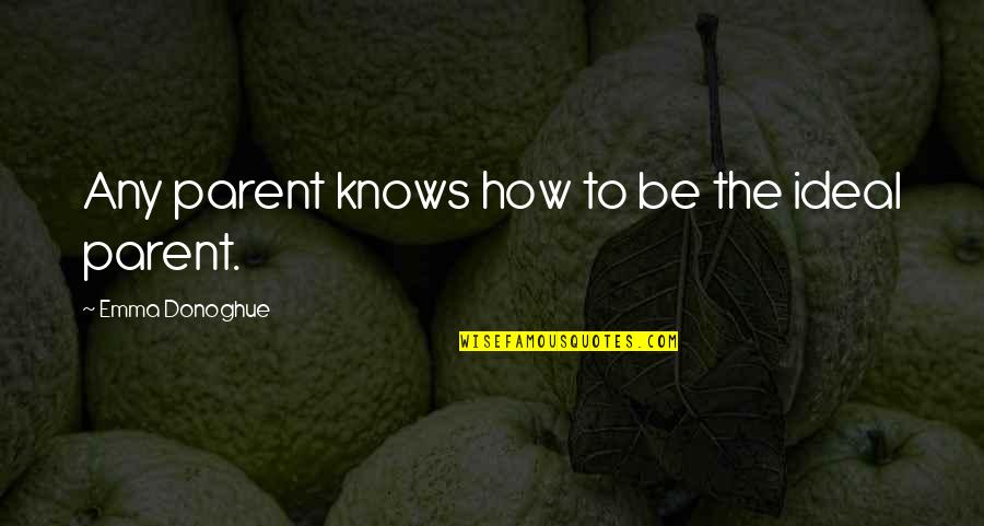 Diabeticos E Quotes By Emma Donoghue: Any parent knows how to be the ideal Diabeticos E Quotes By Emma Donoghue: Any parent knows how to be the ideal
