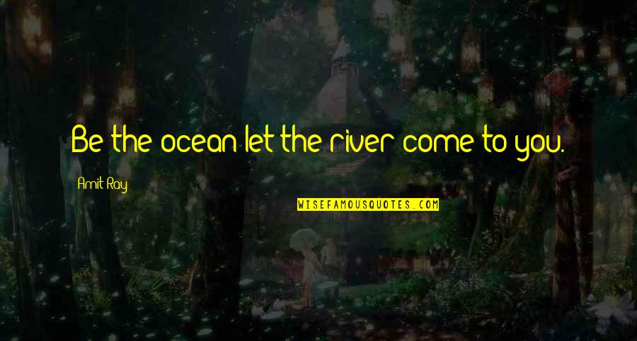Diabeticos Que Quotes By Amit Ray: Be the ocean let the river come to