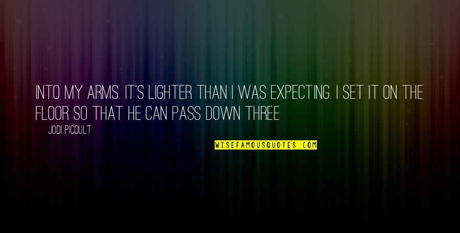 Diabeticos Que Quotes By Jodi Picoult: Into my arms. It's lighter than I was