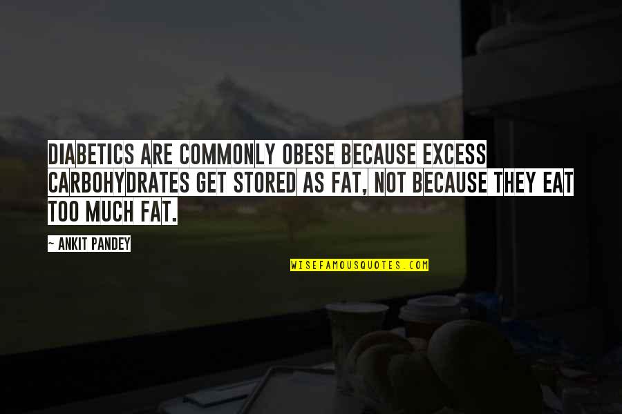 Diabetics Quotes By Ankit Pandey: Diabetics are commonly obese because excess carbohydrates get