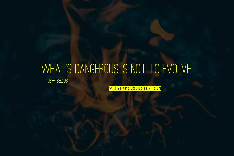 Diabetologists Quotes By Jeff Bezos: What's dangerous is not to evolve.