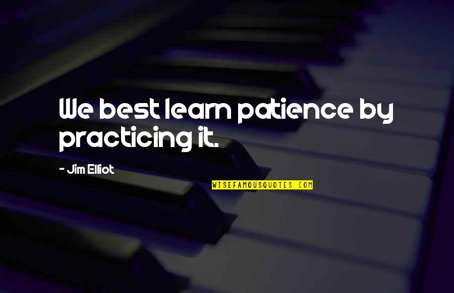Diabetologists Quotes By Jim Elliot: We best learn patience by practicing it.