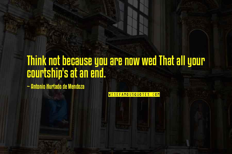 Diability Quotes By Antonio Hurtado De Mendoza: Think not because you are now wed That